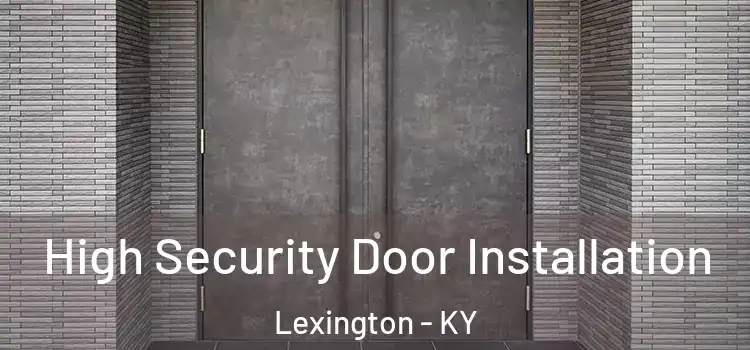 High Security Door Installation Lexington - KY